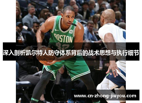 深入剖析凯尔特人防守体系背后的战术思想与执行细节 深入剖析凯尔特人防守体系背后的战术思想与执行细节