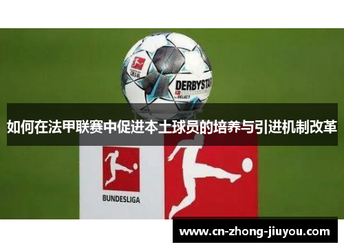 如何在法甲联赛中促进本土球员的培养与引进机制改革