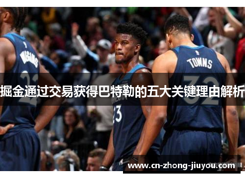 掘金通过交易获得巴特勒的五大关键理由解析 掘金通过交易获得巴特勒的五大关键理由解析