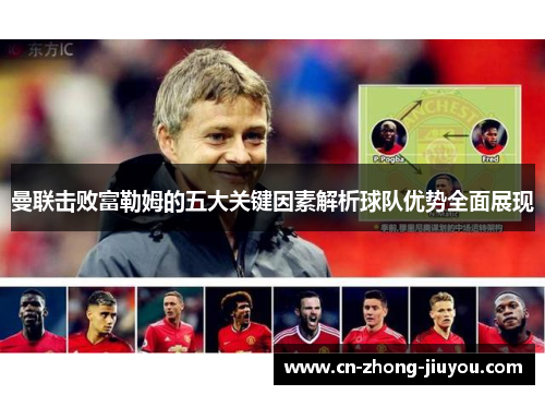 曼联击败富勒姆的五大关键因素解析球队优势全面展现 曼联击败富勒姆的五大关键因素解析球队优势全面展现