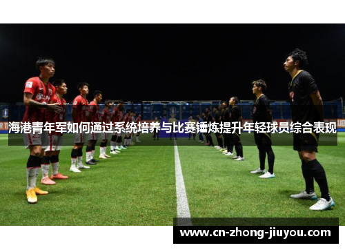 海港青年军如何通过系统培养与比赛锤炼提升年轻球员综合表现