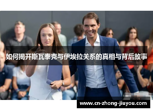 如何揭开斯瓦泰克与伊埃拉关系的真相与背后故事