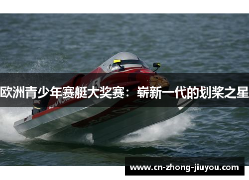欧洲青少年赛艇大奖赛：崭新一代的划桨之星