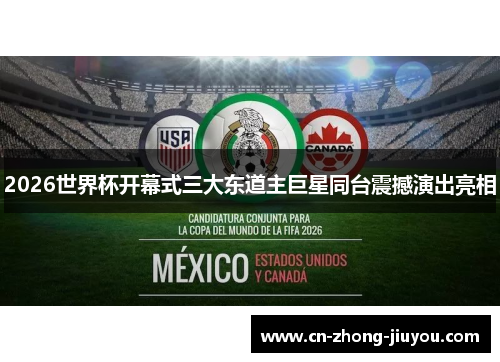 2026世界杯开幕式三大东道主巨星同台震撼演出亮相