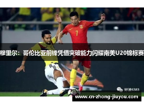 穆里尔:哥伦比亚前锋凭借突破能力闪耀南美U20锦标赛 穆里尔:哥伦比亚前锋凭借突破能力闪耀南美U20锦标赛