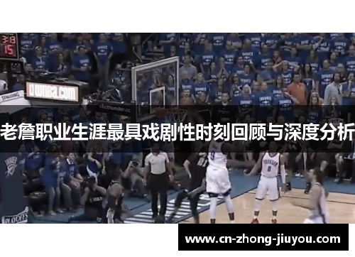 老詹职业生涯最具戏剧性时刻回顾与深度分析