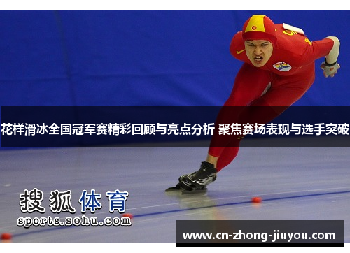 花样滑冰全国冠军赛精彩回顾与亮点分析 聚焦赛场表现与选手突破