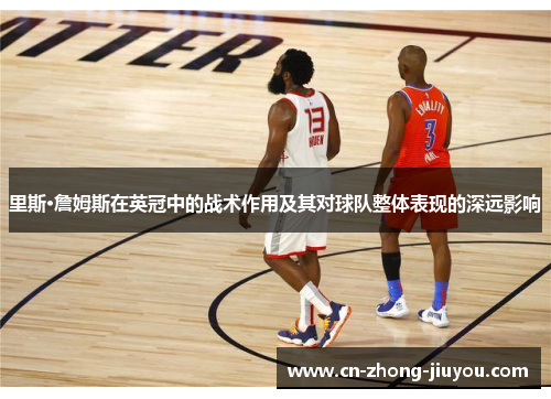 里斯·詹姆斯在英冠中的战术作用及其对球队整体表现的深远影响 里斯·詹姆斯在英冠中的战术作用及其对球队整体表现的深远影响