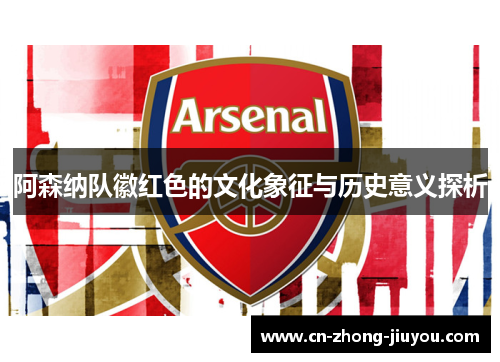 阿森纳队徽红色的文化象征与历史意义探析