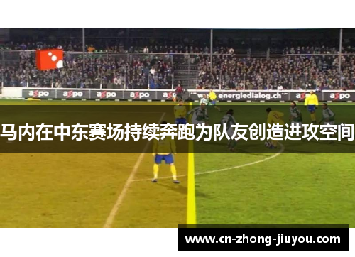 马内在中东赛场持续奔跑为队友创造进攻空间