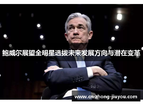 鲍威尔展望全明星选拔未来发展方向与潜在变革