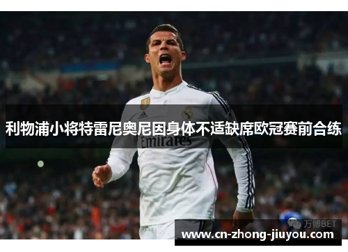 利物浦小将特雷尼奥尼因身体不适缺席欧冠赛前合练