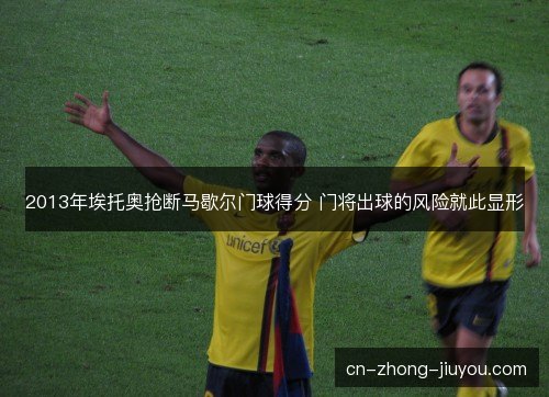 2013年埃托奥抢断马歇尔门球得分 门将出球的风险就此显形